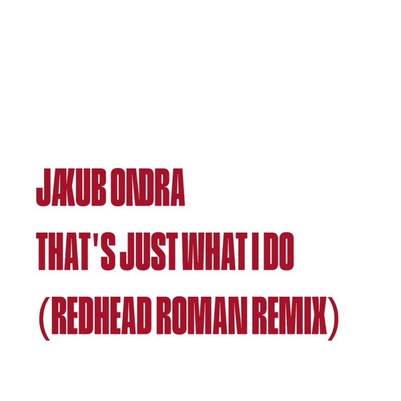 Jakub Ondra-That's Just What I Do (Redhead Roman Remix)