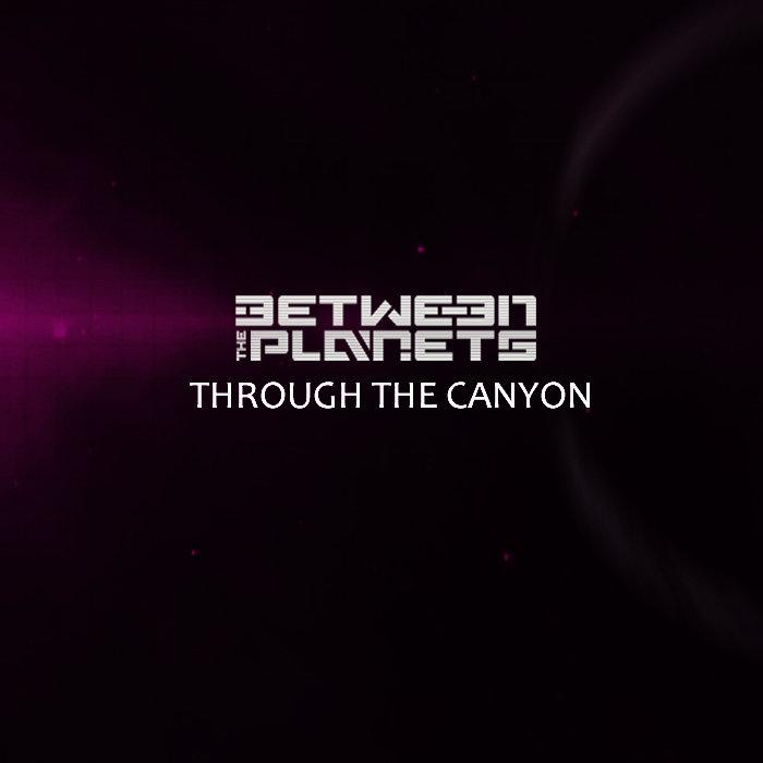Between the Planets-Through The Canyon