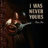 I was never yours